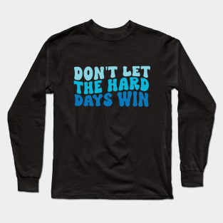 Don't Let The Hard Days Win quote Long Sleeve T-Shirt